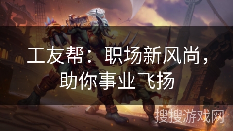 工友帮：职场新风尚，助你事业飞扬