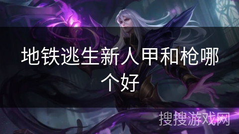 地铁逃生新人甲和枪哪个好