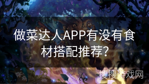 做菜达人APP有没有食材搭配推荐? 做菜达人APP有没有食材搭配推荐?