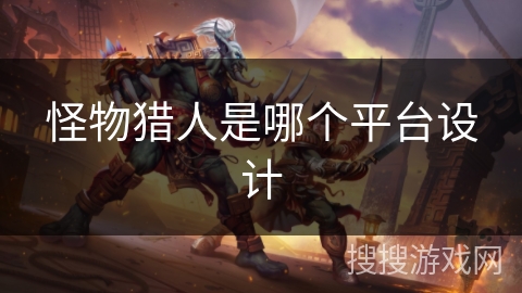 怪物猎人是哪个平台设计