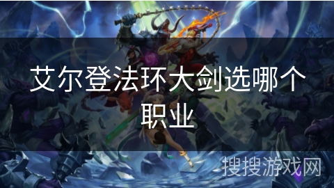 艾尔登法环大剑选哪个职业 艾尔登法环大剑选哪个职业