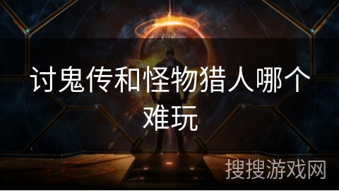 讨鬼传和怪物猎人哪个难玩