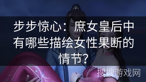 步步惊心：庶女皇后中有哪些描绘女性果断的情节？