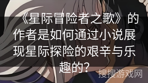 《星际冒险者之歌》的作者是如何通过小说展现星际探险的艰辛与乐趣的？