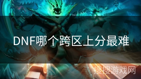 DNF哪个跨区上分最难