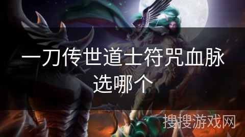 一刀传世道士符咒血脉选哪个