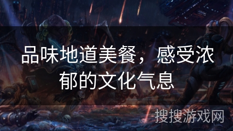 品味地道美餐，感受浓郁的文化气息