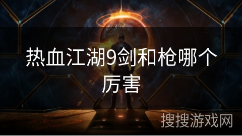 热血江湖9剑和枪哪个厉害