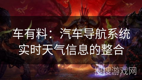 车有料:汽车导航系统实时天气信息的整合 车有料:汽车导航系统实时天气信息的整合