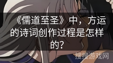 《儒道至圣》中，方运的诗词创作过程是怎样的？