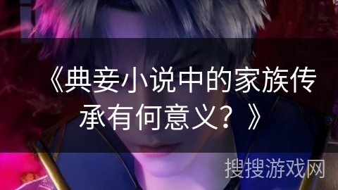 《典妾小说中的家族传承有何意义?》 《典妾小说中的家族传承有何意义?》