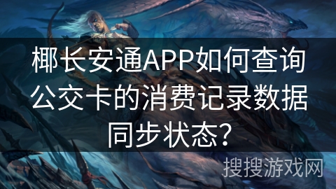 椰长安通APP如何查询公交卡的消费记录数据同步状态? 椰长安通APP如何查询公交卡的消费记录数据同步状态?