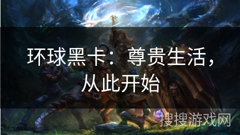 环球黑卡：尊贵生活，从此开始