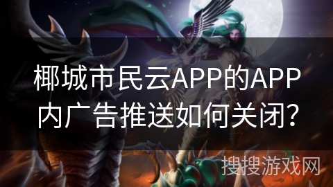椰城市民云APP的APP内广告推送如何关闭？