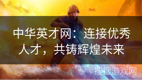 中华英才网：连接优秀人才，共铸辉煌未来