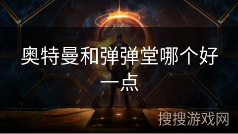 奥特曼和弹弹堂哪个好一点