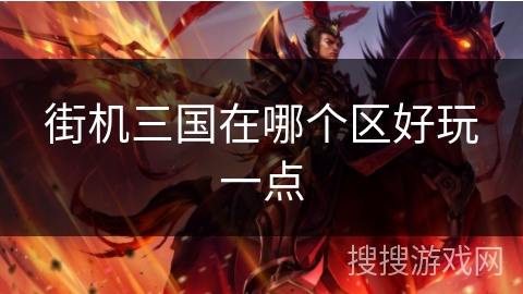 街机三国在哪个区好玩一点