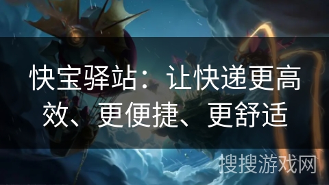 快宝驿站：让快递更高效、更便捷、更舒适