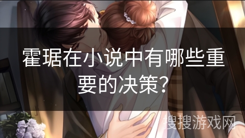 霍琚在小说中有哪些重要的决策？
