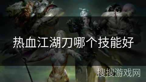 热血江湖刀哪个技能好