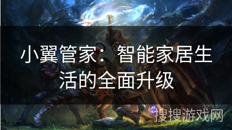 小翼管家：智能家居生活的全面升级
