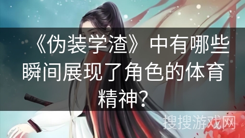 《伪装学渣》中有哪些瞬间展现了角色的体育精神？