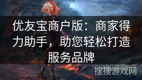 优友宝商户版：商家得力助手，助您轻松打造服务品牌