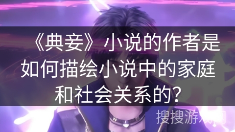 《典妾》小说的作者是如何描绘小说中的家庭和社会关系的？
