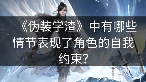 《伪装学渣》中有哪些情节表现了角色的自我约束？
