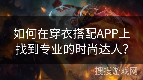 如何在穿衣搭配APP上找到专业的时尚达人？