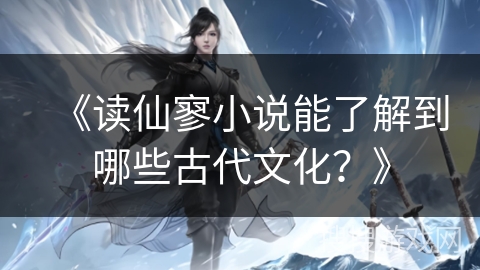 《读仙寥小说能了解到哪些古代文化？》
