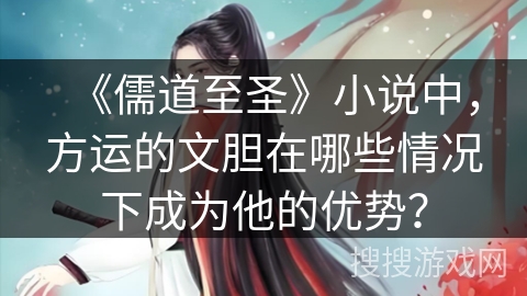 《儒道至圣》小说中，方运的文胆在哪些情况下成为他的优势？