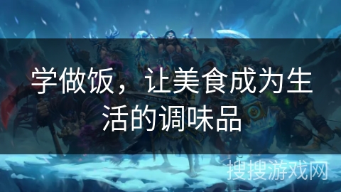 学做饭，让美食成为生活的调味品