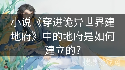 小说《穿进诡异世界建地府》中的地府是如何建立的？