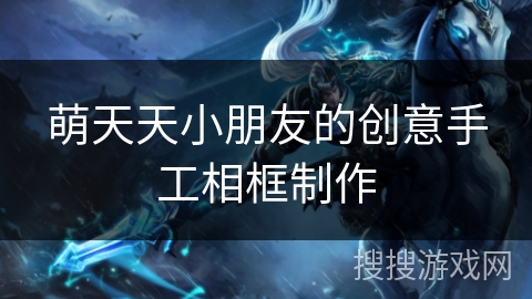 萌天天小朋友的创意手工相框制作