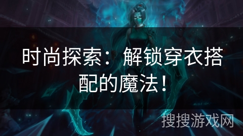 时尚探索：解锁穿衣搭配的魔法！