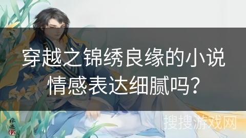 穿越之锦绣良缘的小说情感表达细腻吗？