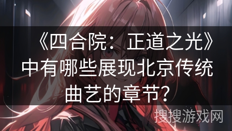 《四合院：正道之光》中有哪些展现北京传统曲艺的章节？
