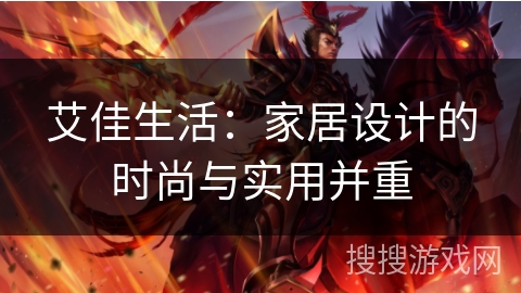 艾佳生活：家居设计的时尚与实用并重