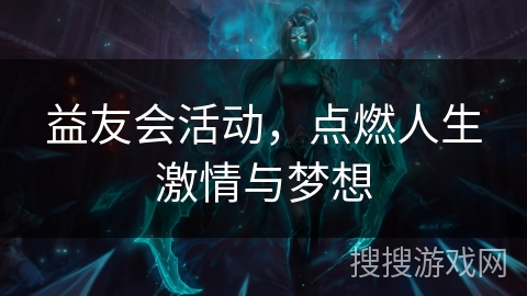 益友会活动，点燃人生激情与梦想