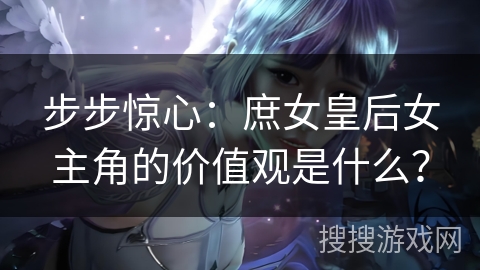 步步惊心：庶女皇后女主角的价值观是什么？