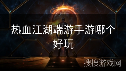 热血江湖端游手游哪个好玩