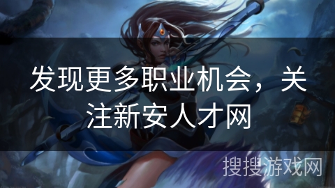 发现更多职业机会，关注新安人才网