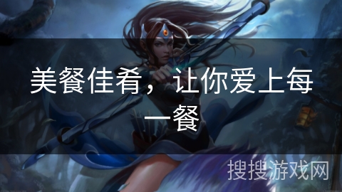 美餐佳肴，让你爱上每一餐