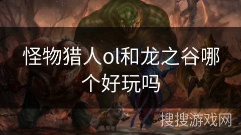 怪物猎人ol和龙之谷哪个好玩吗