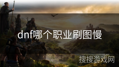 dnf哪个职业刷图慢