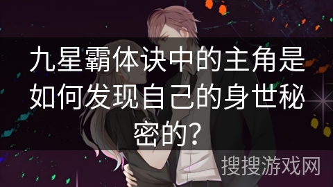 九星霸体诀中的主角是如何发现自己的身世秘密的？