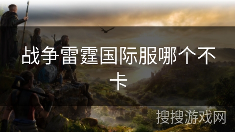 战争雷霆国际服哪个不卡