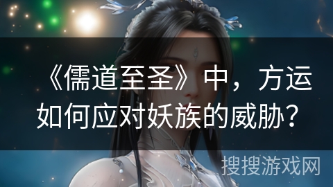 《儒道至圣》中，方运如何应对妖族的威胁？