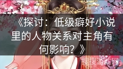 《探讨：低级癖好小说里的人物关系对主角有何影响？》